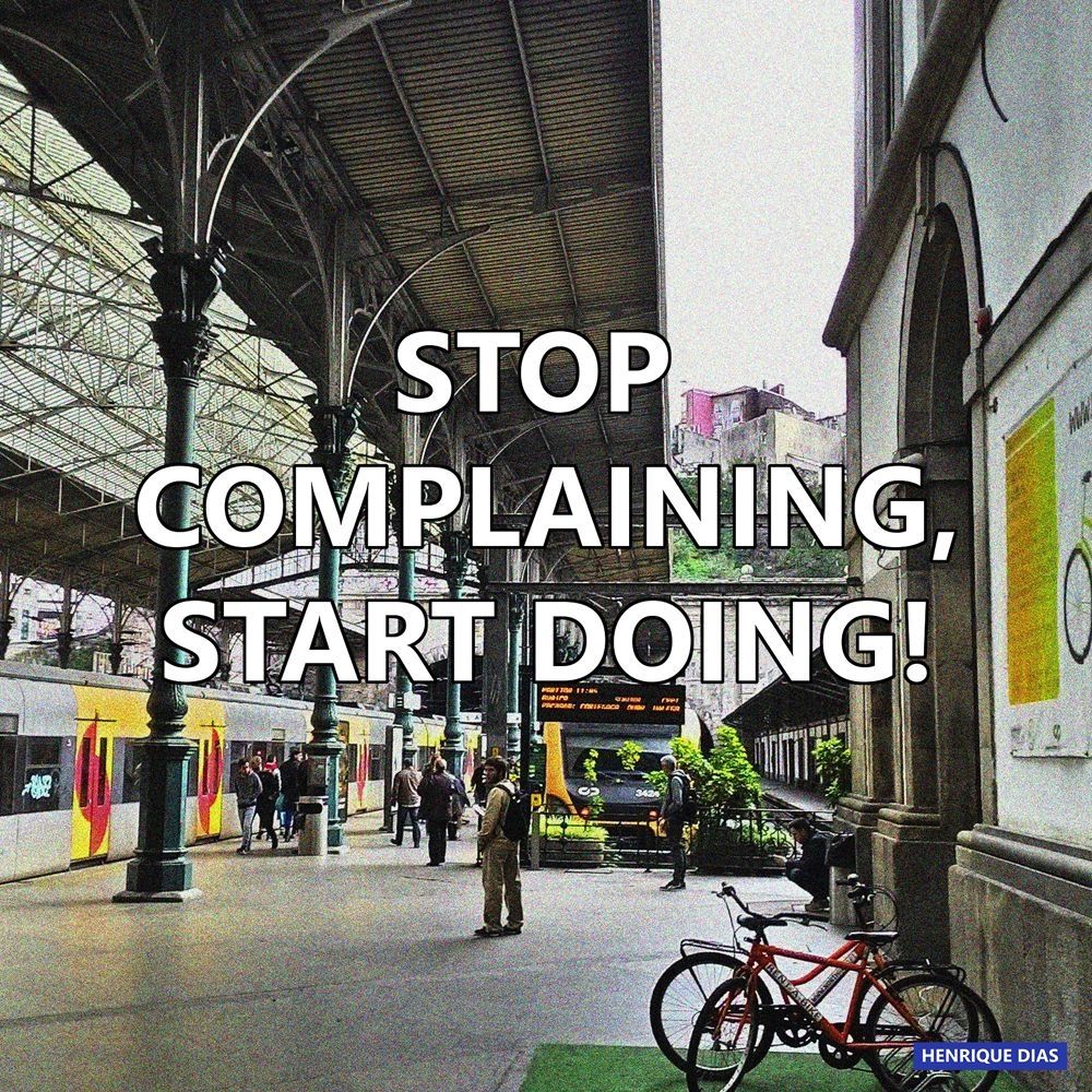 Stop complaining, do! Stop complaining, do!